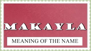 MEANING OF THE NAME MAKAYLA FUN FACTS HOROSCOPE [upl. by Lyontine]