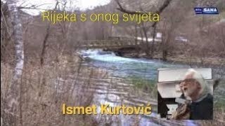 Ismet Kurtović  rijeka s onog svijeta Sana [upl. by Moreland]