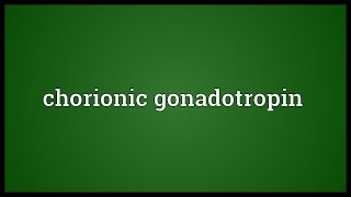 Chorionic gonadotropin Meaning [upl. by Redlac]