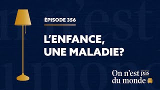 De lidéalisation à la surmédicamentation des enfants  ON N’EST PAS DU MONDE  E356 [upl. by Lokkin]