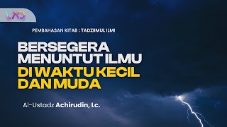 quotBersegera Menuntut Ilmu di Waktu Kecil dan Mudaquot Ust Achirudin Lc [upl. by Mont]