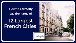 How to correctly say the name of the 12 largest cities in France [upl. by Frechette]