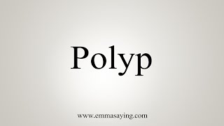 How To Say Polyp [upl. by Vincenz]