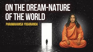 Paramahansa Yogananda On the DreamNature of the World [upl. by Hnah]