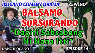 BALSAMO SURSURANDO  DAGITI SABSBONG NI NANA ITTI  ILOCANO COMEDY DRAMA  REWIND EPISODE 14 [upl. by Sybila318]