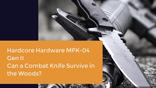 Hardcore Hardware MFK 04 Gen IICan a Hardcore Combat Blade Survive in the Woods [upl. by Erodeht]