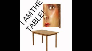 I AM THE TABLE [upl. by Nilyam]