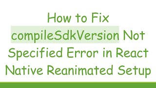 How to Fix compileSdkVersion Not Specified Error in React Native Reanimated Setup [upl. by Bertie41]