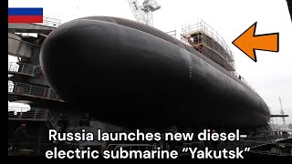 Russia launches new diesel electric submarine “Yakutsk” [upl. by Regni321]