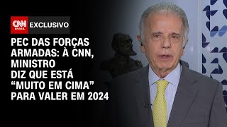 PEC das Forças Armadas à CNN ministro diz que está “muito em cima” para valer em 2024  CNN 360º [upl. by Geerts]