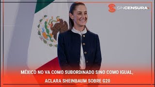 LoMejorDeSinCensura MÉXICO NO VA COMO SUBORDINADO SINO COMO IGUAL aclara Sheinbaum sobre G20 [upl. by Nekcerb]