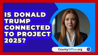 Is Donald Trump Connected to Project 2025  CountyOfficeorg [upl. by Adaran]