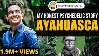 My Ayahuasca Story  The Experience That Changed My Life  The Ranveer Show 67 [upl. by Eerdna]