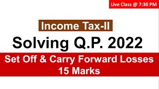 Income Tax  Set off and Carry Forward Losses  15 Marks QP  2022 [upl. by Stovall]