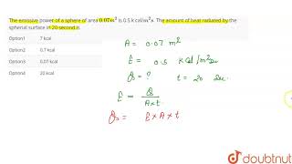 The emissive power of a sphere of area 007m2 is 05 k calm2s radiated by the [upl. by Ynohtnad945]