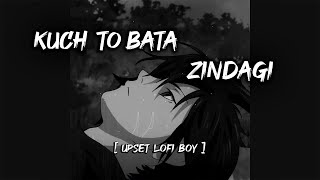 Kuch To Bata Zindegi  🙂⏳😔   Upset LoFi Boy [upl. by Alic]