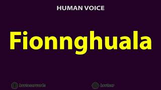 How To Pronounce Fionnghuala [upl. by Panayiotis556]