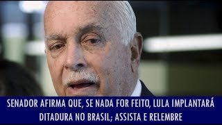 Senador afirma que se nada for feito Lula implantará ditadura no Brasil assista e relembre [upl. by Kirkwood]