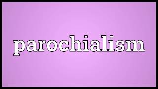 Parochialism meaning [upl. by Gnirps]