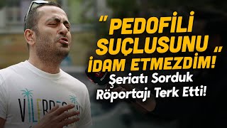 quotPedofili Suçlusunu İdam Etmezdimquot  Sokakta Şeriatı Sorduk Röportajı Terk Etti  Sokak Röportajı [upl. by Ettelimay]