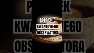 Poranek kwantowego obserwatora kwantowyobserwaror kwantowaswiadomosść [upl. by Girand60]