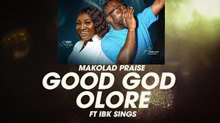 GOOD GOD  OLORE MAKOLAD PRAISE ft IBK SINGS OFFICIAL VIDEO [upl. by Zita]