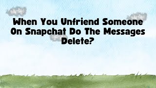 When You Unfriend Someone On Snapchat Do The Messages Delete [upl. by Dougal]