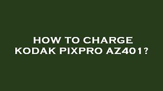 How to charge kodak pixpro az401 [upl. by Ayotl749]