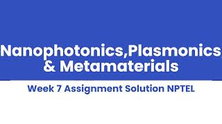 NanophotonicsPlasmonics amp Metamaterials Week 7 Assignment Solution NPTEL [upl. by Vacuva]