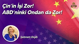 Çinin İşi Zor ABDnin İşi Ondan da Zor  Şebnem Ekşib [upl. by Pfosi]