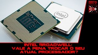 Intel Broadwell Vale a pena trocar o seu atual processador [upl. by Attemaj59]