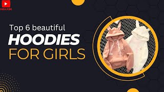 Top 6 beautiful Hoodies for girls ladies  your own fashion [upl. by Joshua92]