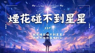 ♪ 6SP  煙花碰不到星星「就像煙花碰不到星星 我抓不住你搖曳的心」【動態歌詞Pinyin Lyrics】♪ [upl. by Spense]