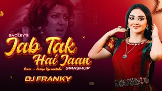 Jab Taak Hai Jaan smashup  DJ Franky  Noziya Karomatullo  Sholey  Remix  2022  Full HD [upl. by Lebazej320]