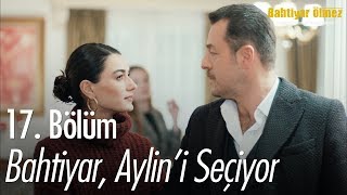 Bahtiyar Aylini seçiyor  Bahtiyar Ölmez 17 Bölüm [upl. by Leitnahs420]