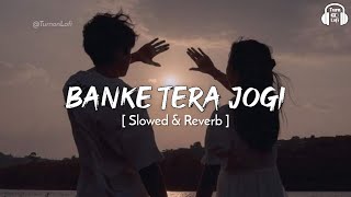 Banke Tera Jogi  Slowed amp Reverb  Sonu Nigam  Alka Yagnik  Banke tera jogi Lofi mix [upl. by Porter565]