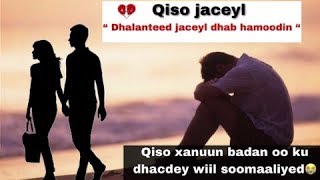 QISO JACEYL O AAD U XANUN BADAN quotDHALANTEED JACEYL DHAB HA MOODINquot  Arimaha jaceylka [upl. by Calli]