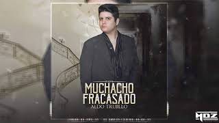 Muchacho Fracasado  Aldo Trujillo 2018 [upl. by Ahsiuqel]