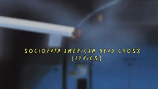 Sociopath American Dead Cross Lyrics [upl. by Crofton]