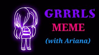 GRRRLS meme with Ariana gacha life [upl. by Harrod]