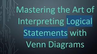 Mastering the Art of Interpreting Logical Statements with Venn Diagrams [upl. by Hoeg772]