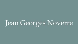 How to Pronounce Jean Georges Noverre Correctly in French [upl. by Submuloc]