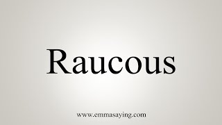 How To Say Raucous [upl. by Willtrude164]