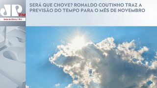 SERÁ QUE CHOVE RONALDO COUTINHO TRAZ A PREVISÃO DO TEMPO PARA O MÊS DE NOVEMBRO [upl. by Kyte131]