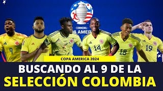 ¿QUIEN DEBE SER EL 9 EN LA CONVOCATORIA DE LA SELECCION COLOMBIA PARA LA COPA AMERICA 2024 [upl. by Dranyar]