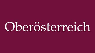 How to Pronounce Oberösterreich Upper Austria Correctly in German [upl. by Assiralk334]