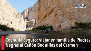 Coahuila Seguro viajar en familia de Piedras Negras al Cañón Boquillas del Carmen [upl. by Smada]