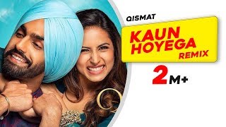 Kaun Hoyega Remix  Qismat  Ammy Virk  Sargun Mehta  Jaani  B Praak  Doreko  Remix 2018 [upl. by Attoynek858]