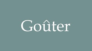 How to Pronounce Goûter Correctly in French [upl. by Adeuga]