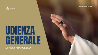 ore 915  UDIENZA GENERALE di Papa Francesco  13112024 [upl. by Tocci473]